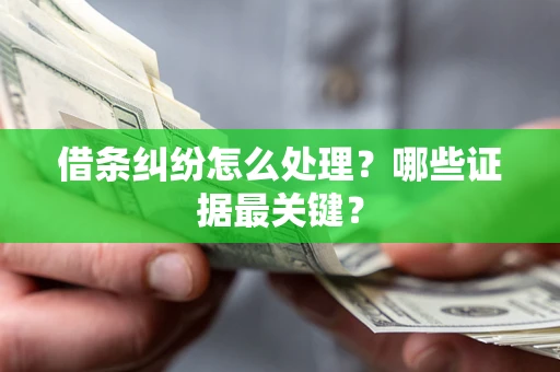 北京借条纠纷怎么处理？哪些证据最关键？