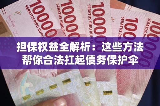 北京担保权益全解析：这些方法帮你合法扛起债务保护伞