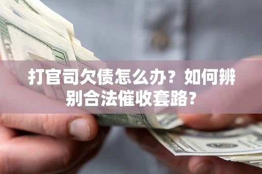 北京打官司欠债怎么办？如何辨别合法催收套路？