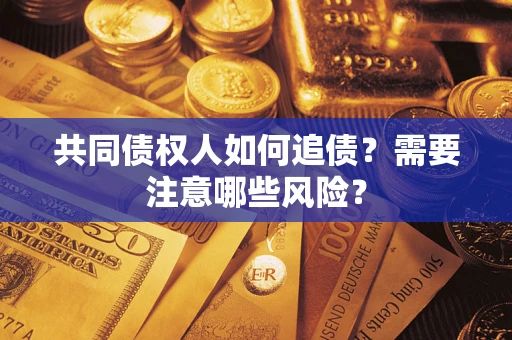 北京共同债权人如何追债？需要注意哪些风险？