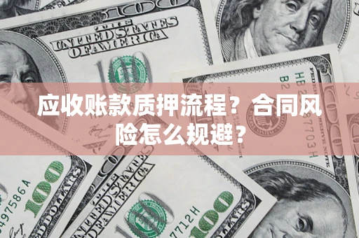 北京应收账款质押流程？合同风险怎么规避？