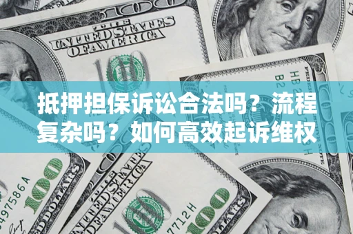 北京抵押担保诉讼合法吗？流程复杂吗？如何高效起诉维权？