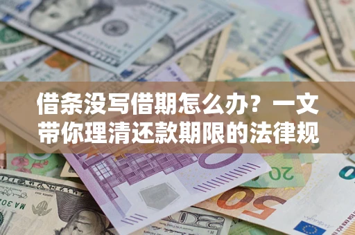 北京借条没写借期怎么办？一文带你理清还款期限的法律规则
