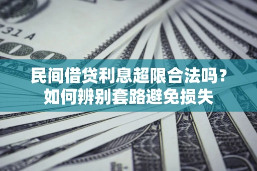 北京民间借贷利息超限合法吗？如何辨别套路避免损失