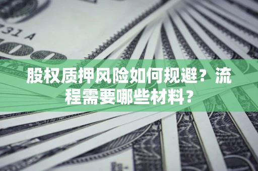 北京股权质押风险如何规避？流程需要哪些材料？