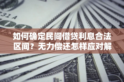 北京如何确定民间借贷利息合法区间？无力偿还怎样应对解决法门？