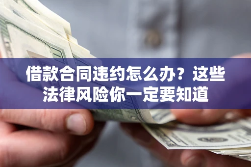 北京借款合同违约怎么办？这些法律风险你一定要知道