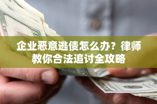北京企业恶意逃债怎么办？律师教你合法追讨全攻略