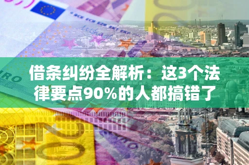 北京借条纠纷全解析：这3个法律要点90%的人都搞错了