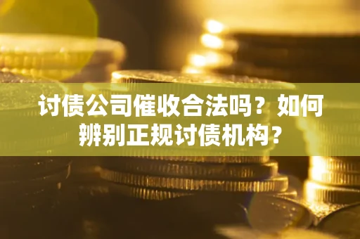 北京讨债公司催收合法吗？如何辨别正规讨债机构？