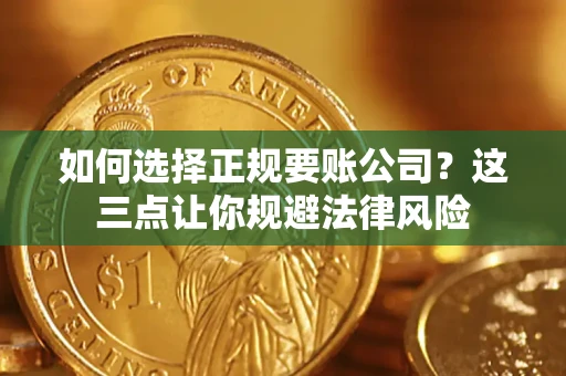北京如何选择正规要账公司？这三点让你规避法律风险