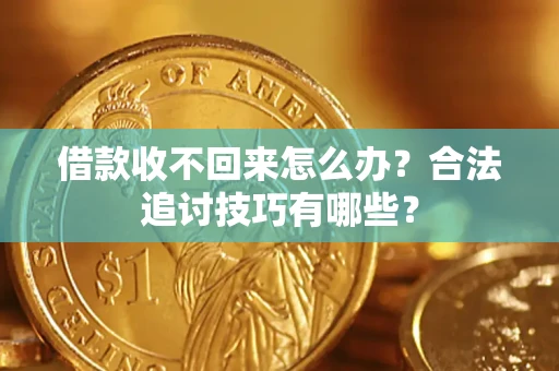 北京借款收不回来怎么办？合法追讨技巧有哪些？