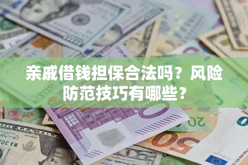 北京亲戚借钱担保合法吗？风险防范技巧有哪些？