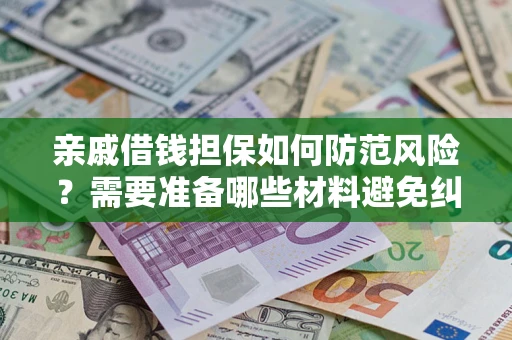 北京亲戚借钱担保如何防范风险？需要准备哪些材料避免纠纷？