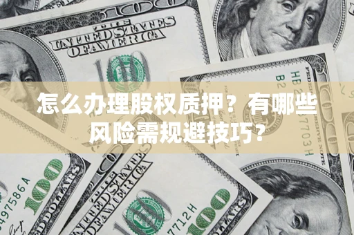 北京怎么办理股权质押？有哪些风险需规避技巧？