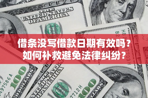 北京借条没写借款日期有效吗？如何补救避免法律纠纷？