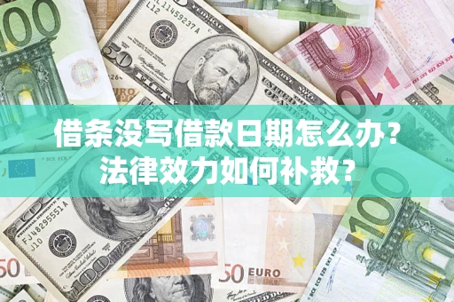 北京借条没写借款日期怎么办?法律效力如何补救? 北京借条没写借款日期怎么办?法律效力如何补救?