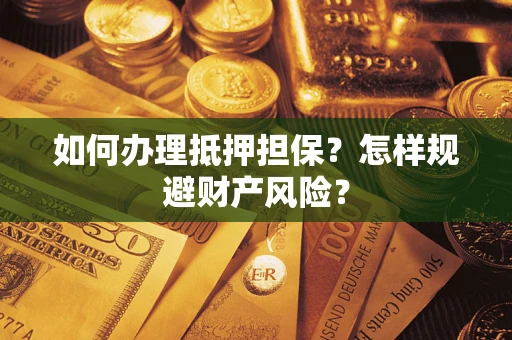 北京如何办理抵押担保？怎样规避财产风险？
