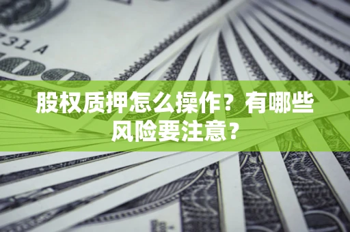 北京股权质押怎么操作？有哪些风险要注意？