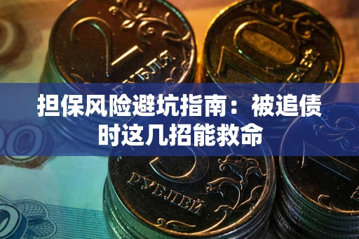 北京担保风险避坑指南：被追债时这几招能救命