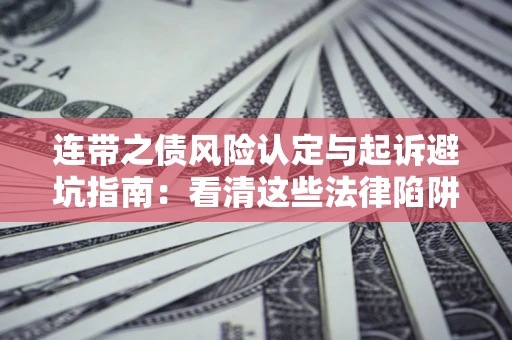 北京连带之债风险认定与起诉避坑指南：看清这些法律陷阱，避免无辜背债