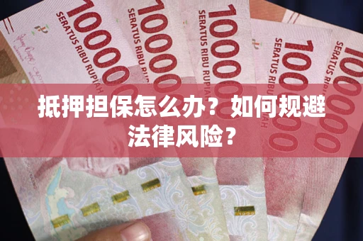 北京抵押担保怎么办？如何规避法律风险？