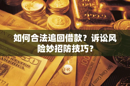 北京如何合法追回借款？诉讼风险妙招防技巧？