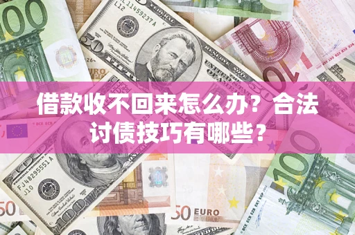 北京借款收不回来怎么办？合法讨债技巧有哪些？