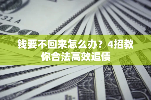 北京钱要不回来怎么办？4招教你合法高效追债