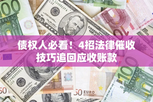 北京债权人必看！4招法律催收技巧追回应收账款