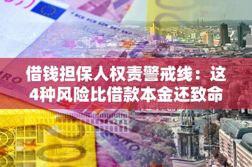 北京借钱担保人权责警戒线：这4种风险比借款本金还致命