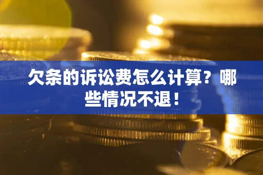 北京欠条的诉讼费怎么计算?哪些情况不退! 北京欠条的诉讼费怎么计算?哪些情况不退!