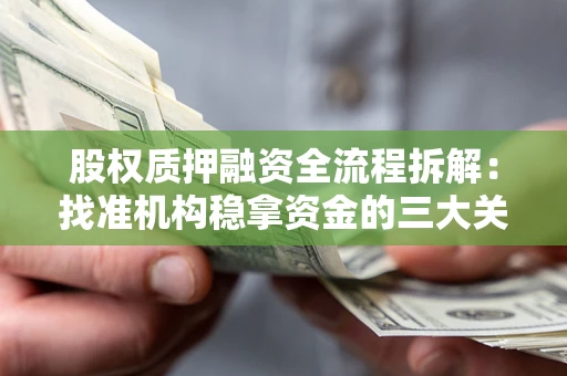 北京股权质押融资全流程拆解：找准机构稳拿资金的三大关键