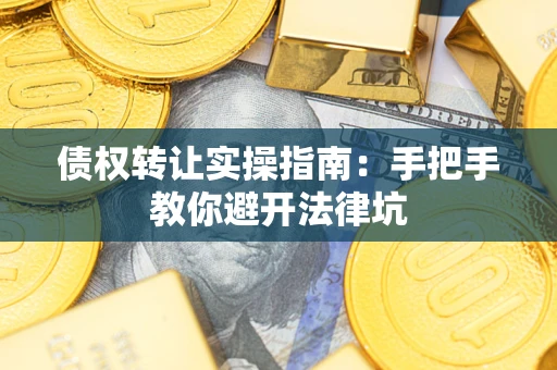 北京债权转让实操指南：手把手教你避开法律坑