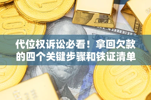北京代位权诉讼必看!拿回欠款的四个关键步骤和铁证清单 北京代位权诉讼必看!拿回欠款的四个关键步骤和铁证清单
