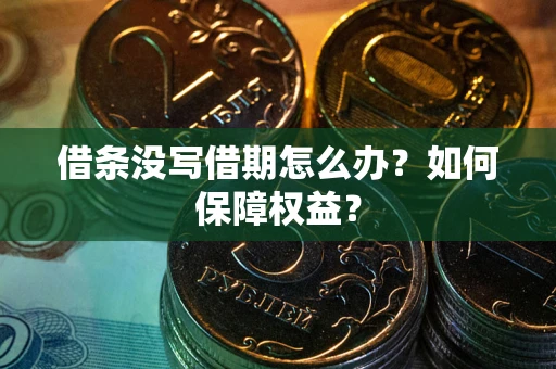 北京借条没写借期怎么办？如何保障权益？