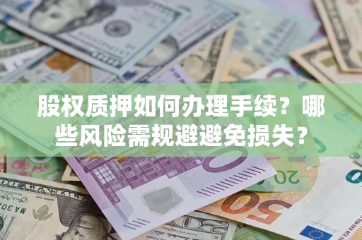 北京股权质押如何办理手续？哪些风险需规避避免损失？