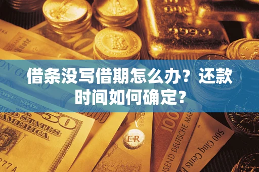 北京借条没写借期怎么办？还款时间如何确定？
