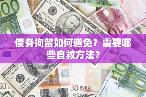 北京债务拘留如何避免？需要哪些自救方法？