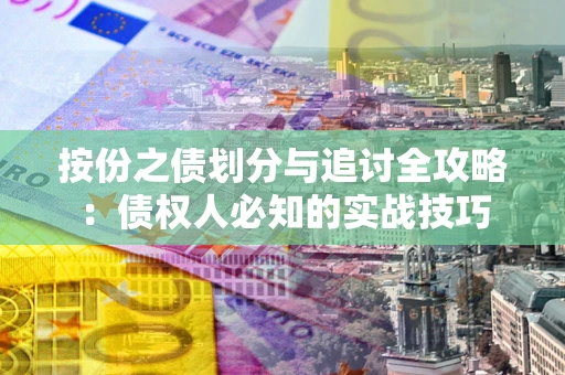 北京按份之债划分与追讨全攻略：债权人必知的实战技巧