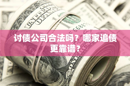北京讨债公司合法吗？哪家追债更靠谱？