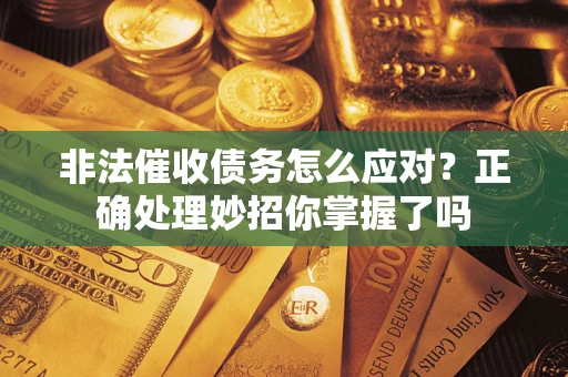 北京非法催收债务怎么应对？正确处理妙招你掌握了吗
