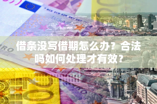 北京借条没写借期怎么办？合法吗如何处理才有效？
