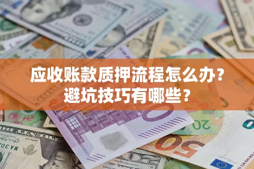 北京应收账款质押流程怎么办？避坑技巧有哪些？