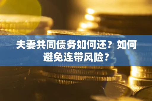 北京夫妻共同债务如何还？如何避免连带风险？