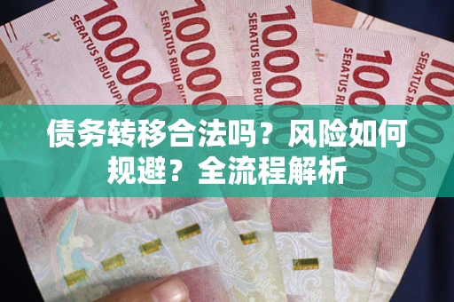 北京债务转移合法吗？风险如何规避？全流程解析