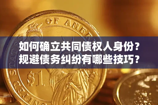 北京如何确立共同债权人身份？规避债务纠纷有哪些技巧？