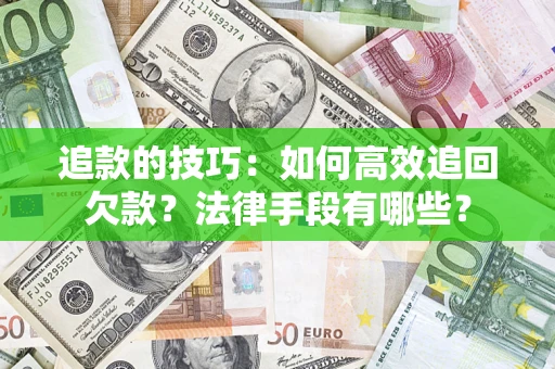 北京追款的技巧：如何高效追回欠款？法律手段有哪些？