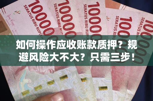 北京如何操作应收账款质押？规避风险大不大？只需三步！