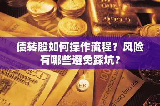 北京债转股如何操作流程?风险有哪些避免踩坑? 北京债转股如何操作流程?风险有哪些避免踩坑?
